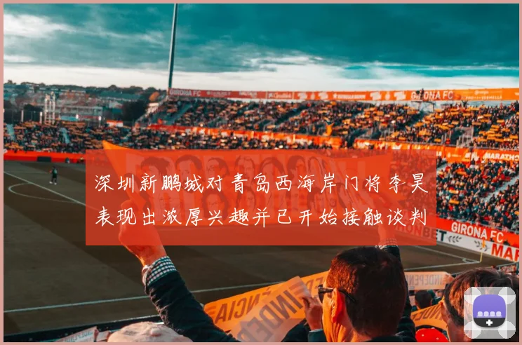 深圳新鹏城对青岛西海岸门将李昊表现出浓厚兴趣并已开始接触谈判